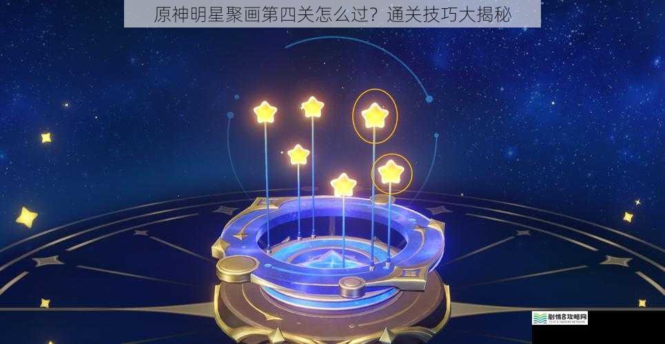 原神明星聚画第四关怎么过？通关技巧大揭秘