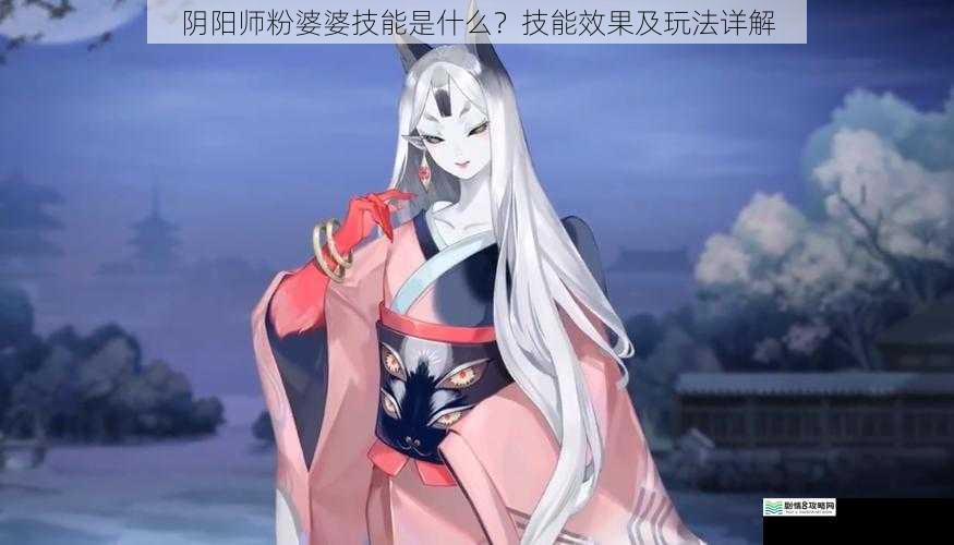 阴阳师粉婆婆技能是什么？技能效果及玩法详解