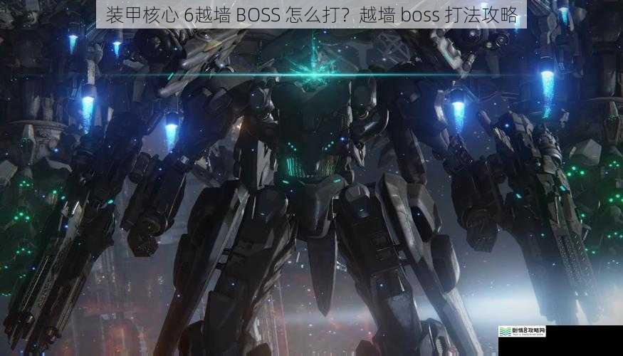 装甲核心 6越墙 BOSS 怎么打？越墙 boss 打法攻略